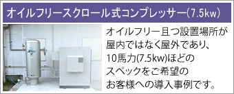 オイルフリースクロール式コンプレッサー(7.5kw)導入事例